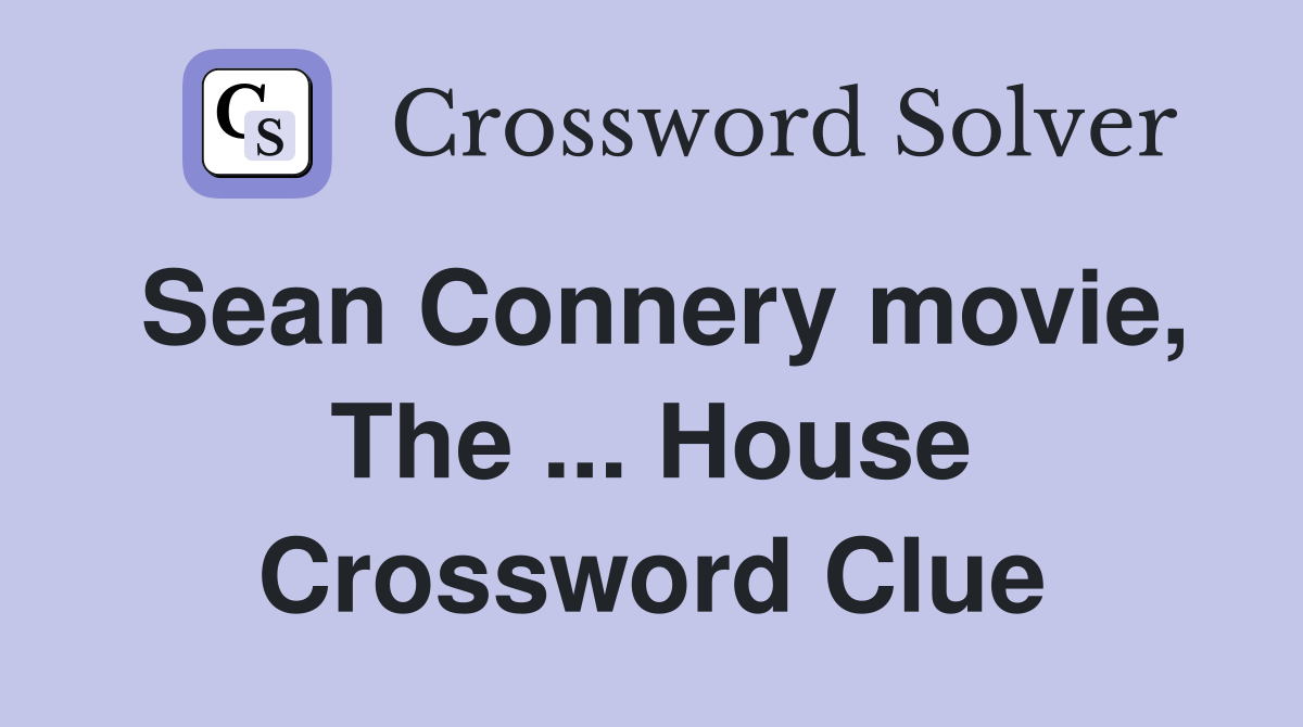 Sean Connery movie, The House Crossword Clue Answers Crossword